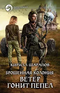 Брошенная колония. Ветер гонит пепел | Шарапов Кирилл Юрьевич