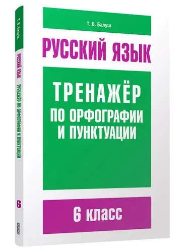 Русский язык. Тренажёр по орфографии и пунктуации. 6 класс | Балуш Татьяна Владимировна