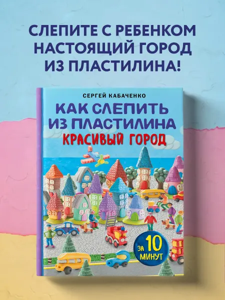 Эксмо Как слепить из пластилина красивый город за 10 минут