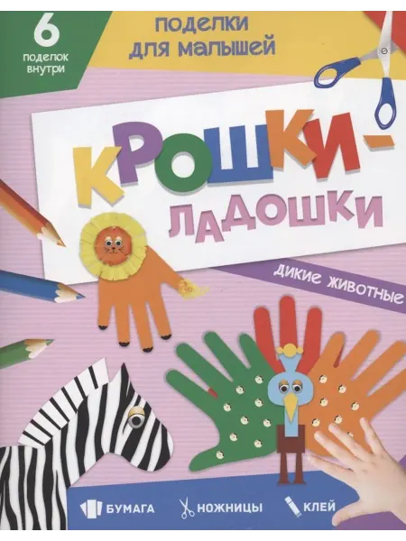 24 Наш Книжный Дом Поделки для малышей. Крошки-ладошки. Дикие животные