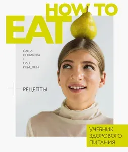 How to Eat. Учебник здорового питания | Новикова Александра Аркадьевна, Ирышкин Олег Евгеньевич