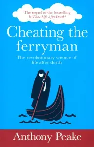 Cheating the Ferryman. The Revolutionary Science of Life After Death / Книга на Английском