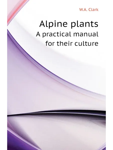 Книга по Требованию Alpine plants. A practical manual for their culture