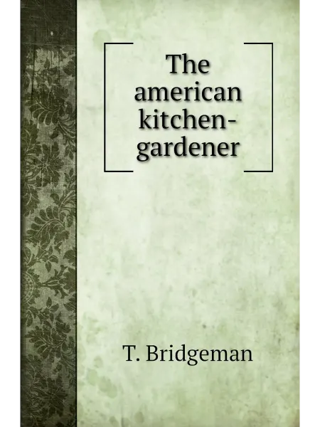 Книга по Требованию The american kitchen-gardener