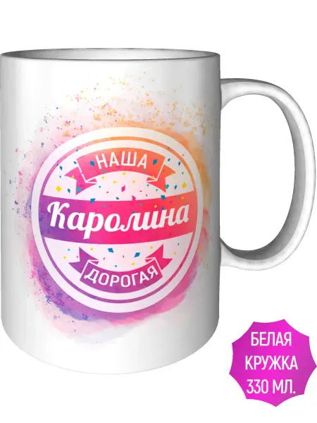 AV Podarki Кружка наша дорогая Каролина - стандартная