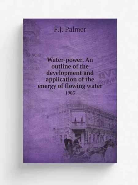 Книга по Требованию Water-power. An outline of the development and applica…