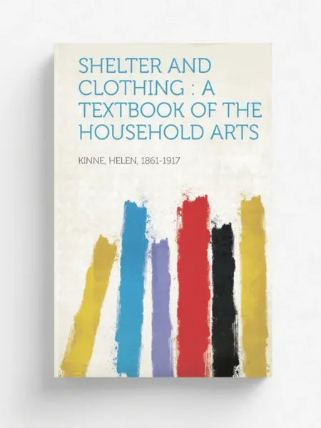 Hard Press Shelter and Clothing. a Textbook of the Household Arts