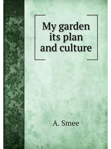 Книга по Требованию My garden its plan and culture