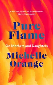 Pure Flame. On Mothers and Daughters / Книга на Английском