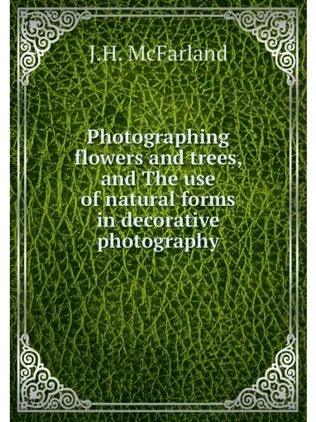 Книга по Требованию Photographing flowers and trees, and The use of natu