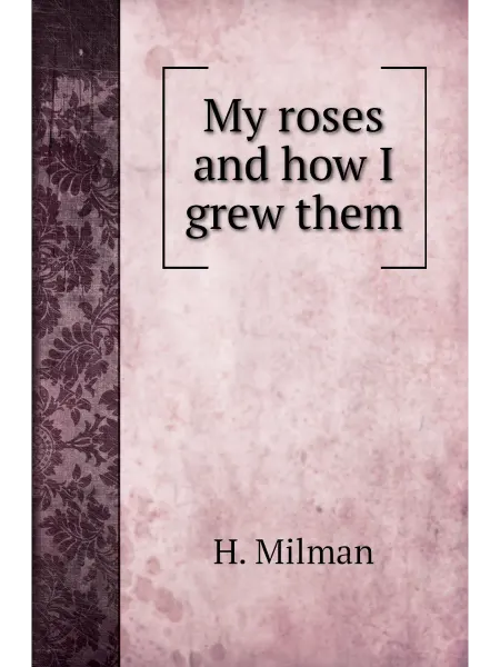 Книга по Требованию My roses and how I grew them