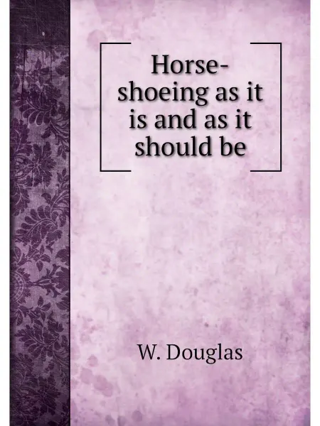 Книга по Требованию Horse-shoeing as it is and as it shou