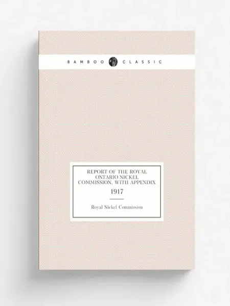 Книга по Требованию Report of the Royal Ontario nickel commission, with ap…