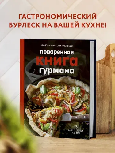 Поваренная книга гурмана. 75 рассекреченных рецептов Уцененный товар | Куштуева Любовь Борисовна, Куштуев Максим Александрович