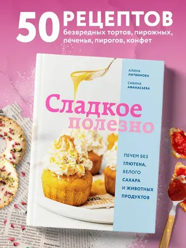 Сладкое полезно. Печем без глютена, белого сахара и животных продуктов | Литвинова Алина Юрьевна, Афанасьева Сабина Александровна