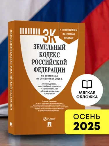 Земельный кодекс РФ по сост. на 25.09.2025 с таблицей изменений и с путеводителем по судебной практике.
