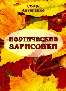 Поэтические зарисовки. Поэзия. 5-я книга | Антипенко Эдуард Сафронович