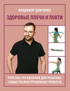 Книга "Здоровые плечи и локти. Простые упражнения для решения самых распространенных проблем", автор Демченко В.С., издательство Кладезь