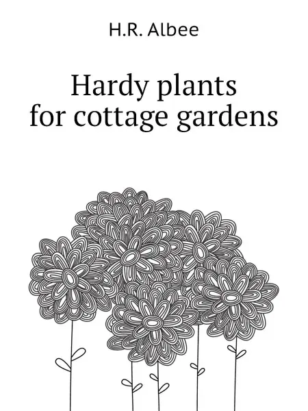 Книга по Требованию Hardy plants for cottage gardens