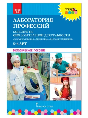 Лаборатория профессий: "Сфера образования", "Медицина", "Сфера обслуживания". Методические рекомендации по организации образовательной деятельности в детском саду.