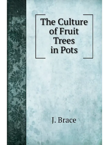 Книга по Требованию The Culture of Fruit Trees in Pots