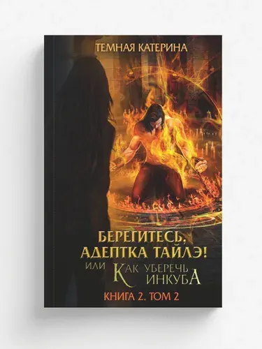 Берегитесь, адептка Тайлэ! или Как уберечь инкуба Книга 2. Том 2