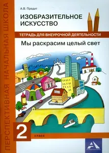 Изобразительное искусство. 2 класс. Мы раскрасим целый свет. Тетрадь для внеурочной деятельности | Предит Анна Вадимовна