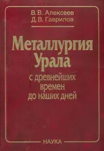 Книга Металлургия Урала с древнейших времен до наших дней | Алексеев Вениамин Васильевич, Гаврилов Дмитрий Васильевич