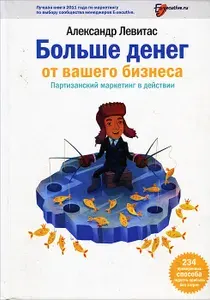 Больше денег от вашего бизнеса. Партизанский маркетинг в действии | Левитас Александр Михайлович | Книга б/у