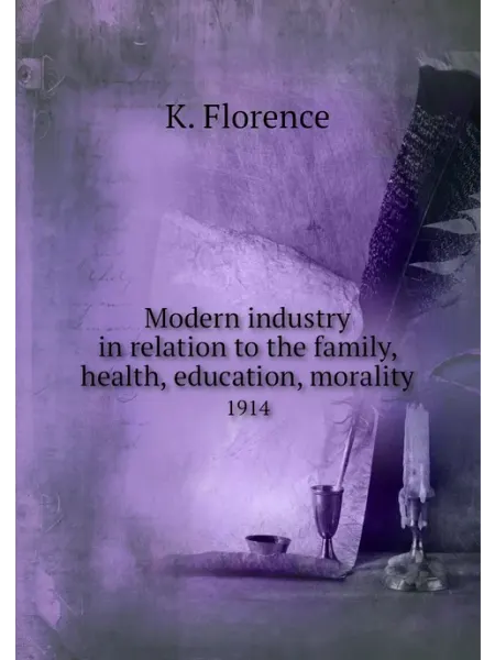 Книга по Требованию Modern industry in relation to the family, health, e