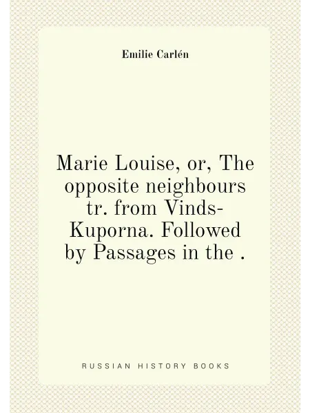 Нобель Пресс Marie Louise, or, The opposite neighbours tr. from V