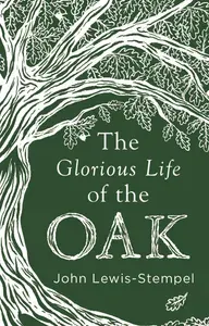 The Glorious Life of the Oak / Книга на Английском | Lewis-Stempel John