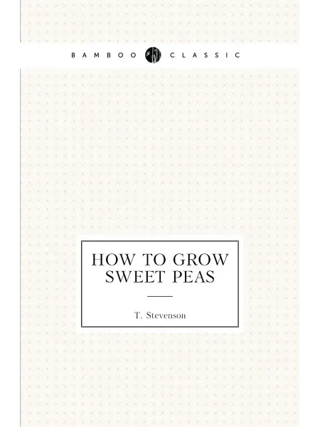 Книга по Требованию How to Grow Sweet Peas