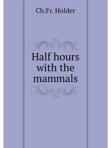Книга по Требованию Half hours with the mammals