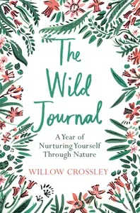 The Wild Journal. A Year of Nurturing Yourself Through Nature / Книга на Английском