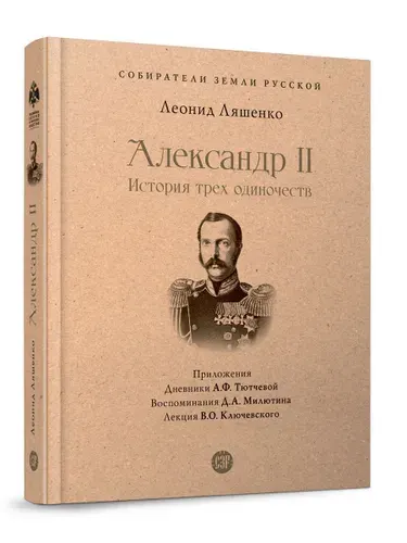 Книга Александр II. История трех одиночеств. Леонид Лешенко. С иллюстрациями и историческими дополнениями. Серия "Собиратели Земли Русской". | Ляшенко Леонид Михайлович