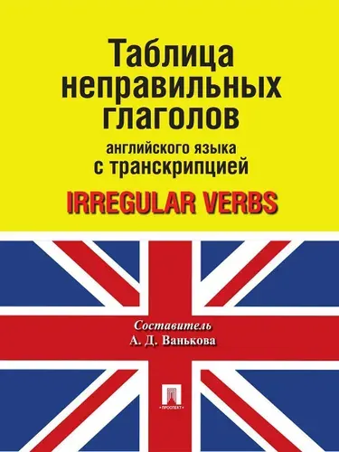 Таблица неправильных глаголов английского языка с транскрипцией (книга) | Ванькова Александра Дмитриевна