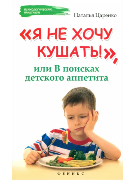 Феникс Я не хочу кушать!, или В поисках детского аппетита