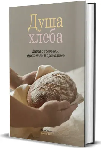 Душа хлеба. Книга о здоровом, хрустящем и ароматном | Рыкова Мария