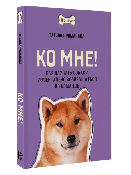 Издательство АСТ Ко мне! Как научить собаку моментально возвращаться