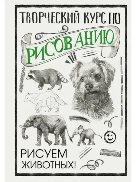 Издательство АСТ Творческий курс по рисованию. Рисуем животных!