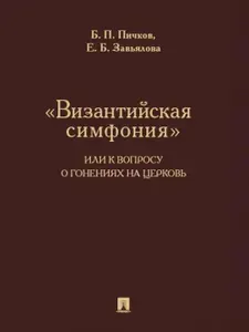 "Византийская симфония", или К вопросу о гонениях на церковь | Пичков Борис Петрович, Завьялова Елена Борисовна