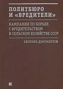Политбюро и вредители . Кампания по борьбе с вредительством в сельском хозяйстве СССР. Сборник документов | Мозохин Олег Борисович | Книга б/у