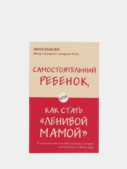 Самостоятельный ребенок, или Как стать "ленивой мамой", Быкова А. А.