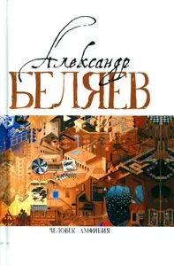 Человек-амфибия. Голова профессора Доуэля; Последний человек из Атлантиды; Остров Погибших кораблей; Человек-амфибия. В 5 т. Т. 1. романы, повесть | Беляев Александр Романович