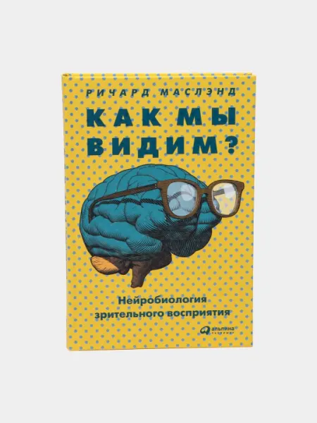 Как мы видим? Нейробиология зрительного восприятия, Ричард Маслэнд
