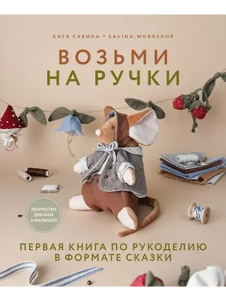 Книжный дом РФ Возьми на ручки. Первая книга по рукоделию в формате сказки