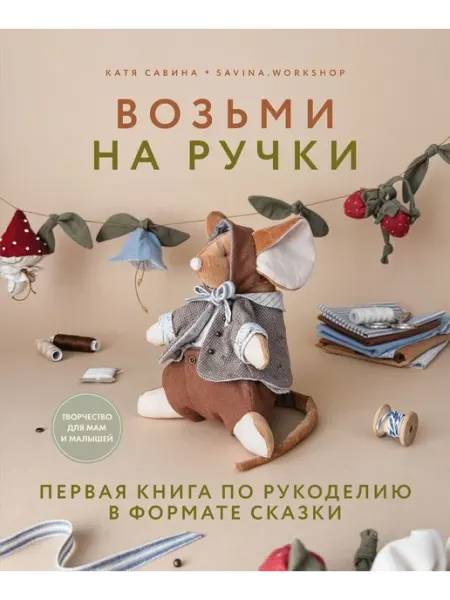 Комсомольская правда Возьми на ручки. Первая книга по рукоделию в формате сказки