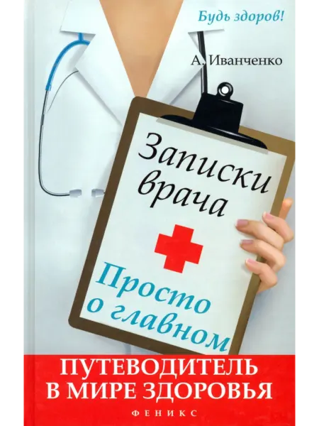 Феникс Записки врача. Просто о главном.Путеводитель в мире здоровья
