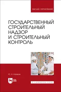 Государственный строительный надзор и строительный контроль. Учебник для вузов | Казаков Юрий Николаевич